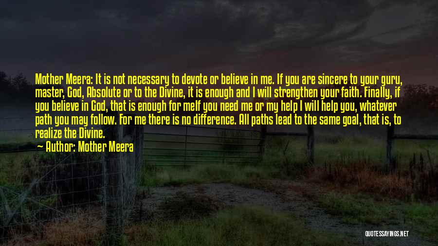 Mother Meera Quotes: Mother Meera: It Is Not Necessary To Devote Or Believe In Me. If You Are Sincere To Your Guru, Master,