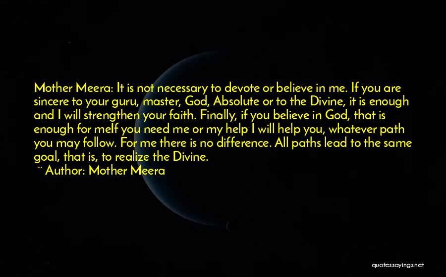 Mother Meera Quotes: Mother Meera: It Is Not Necessary To Devote Or Believe In Me. If You Are Sincere To Your Guru, Master,