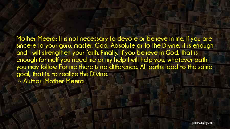 Mother Meera Quotes: Mother Meera: It Is Not Necessary To Devote Or Believe In Me. If You Are Sincere To Your Guru, Master,