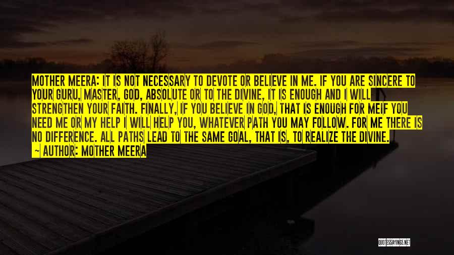 Mother Meera Quotes: Mother Meera: It Is Not Necessary To Devote Or Believe In Me. If You Are Sincere To Your Guru, Master,