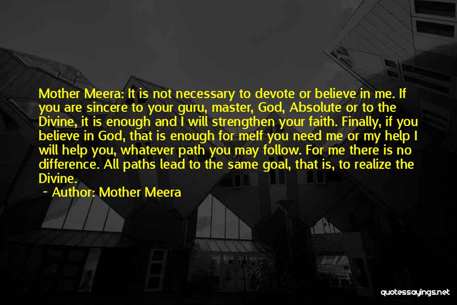 Mother Meera Quotes: Mother Meera: It Is Not Necessary To Devote Or Believe In Me. If You Are Sincere To Your Guru, Master,