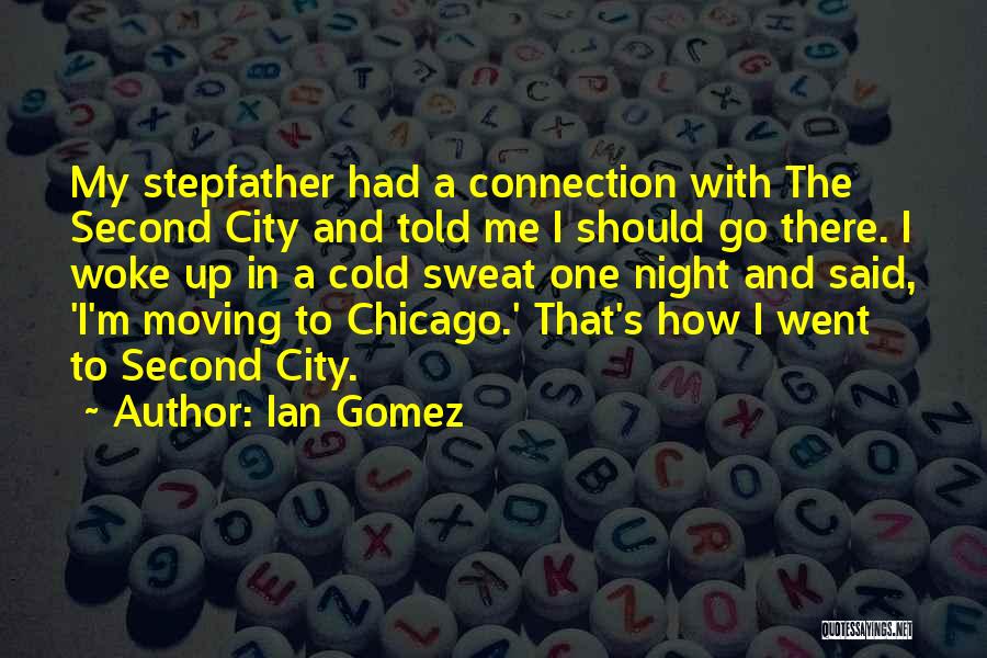 Ian Gomez Quotes: My Stepfather Had A Connection With The Second City And Told Me I Should Go There. I Woke Up In