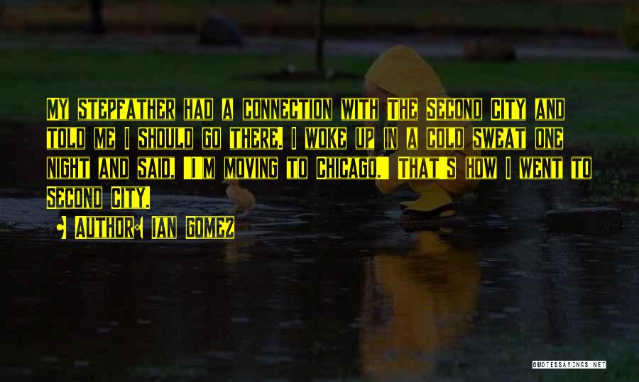 Ian Gomez Quotes: My Stepfather Had A Connection With The Second City And Told Me I Should Go There. I Woke Up In
