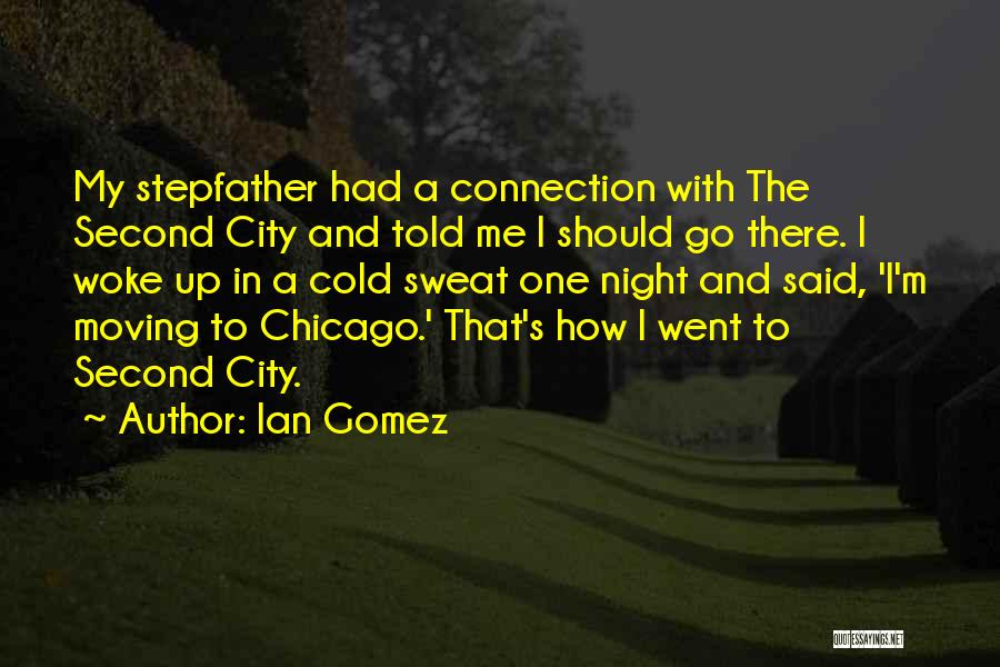 Ian Gomez Quotes: My Stepfather Had A Connection With The Second City And Told Me I Should Go There. I Woke Up In