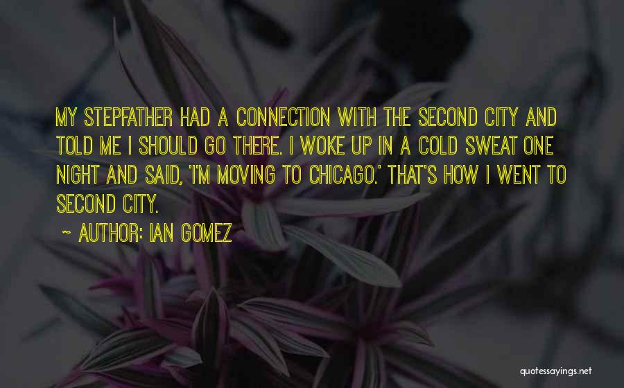 Ian Gomez Quotes: My Stepfather Had A Connection With The Second City And Told Me I Should Go There. I Woke Up In