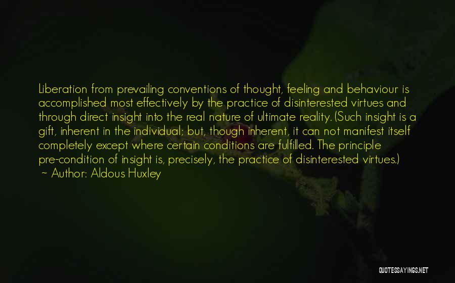 Aldous Huxley Quotes: Liberation From Prevailing Conventions Of Thought, Feeling And Behaviour Is Accomplished Most Effectively By The Practice Of Disinterested Virtues And