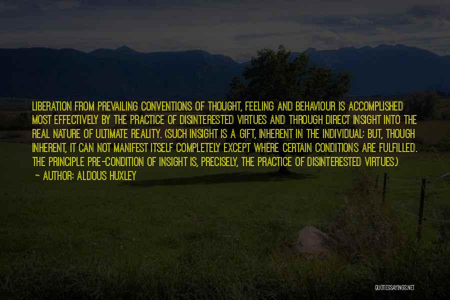 Aldous Huxley Quotes: Liberation From Prevailing Conventions Of Thought, Feeling And Behaviour Is Accomplished Most Effectively By The Practice Of Disinterested Virtues And