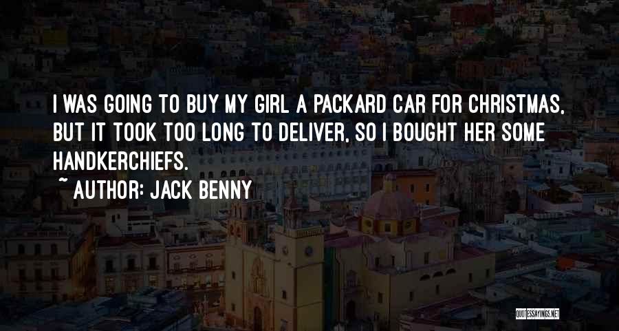 Jack Benny Quotes: I Was Going To Buy My Girl A Packard Car For Christmas, But It Took Too Long To Deliver, So