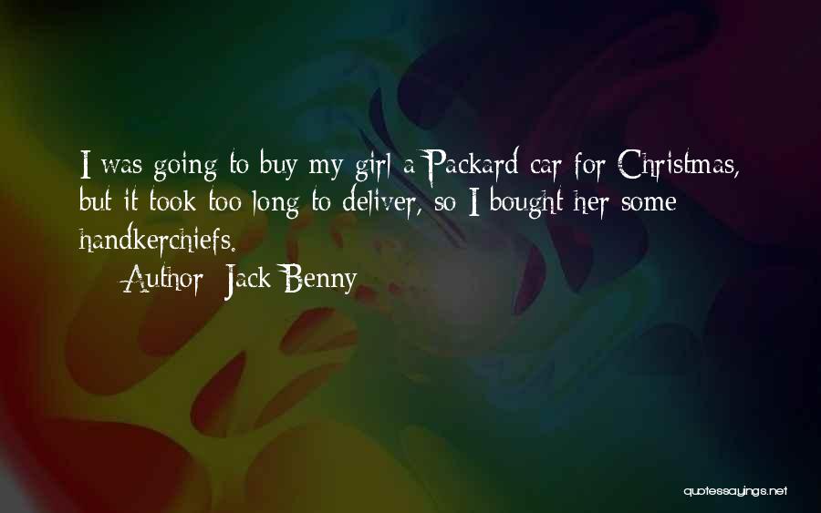 Jack Benny Quotes: I Was Going To Buy My Girl A Packard Car For Christmas, But It Took Too Long To Deliver, So