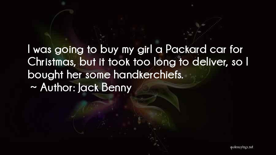 Jack Benny Quotes: I Was Going To Buy My Girl A Packard Car For Christmas, But It Took Too Long To Deliver, So