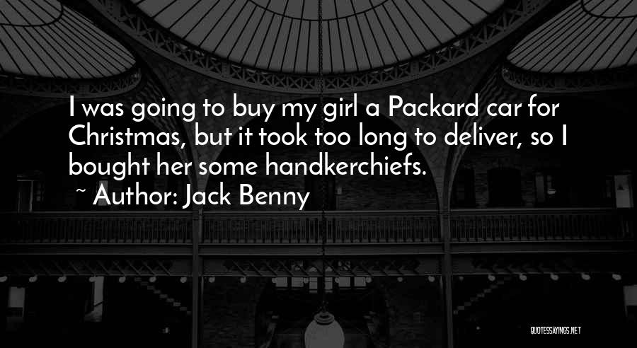 Jack Benny Quotes: I Was Going To Buy My Girl A Packard Car For Christmas, But It Took Too Long To Deliver, So