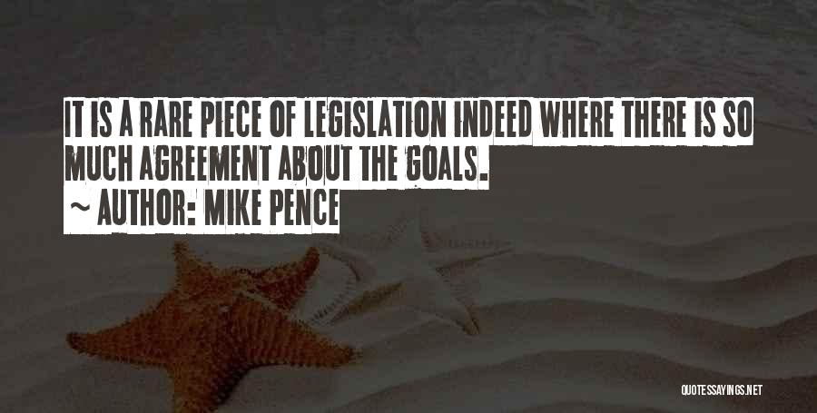 Mike Pence Quotes: It Is A Rare Piece Of Legislation Indeed Where There Is So Much Agreement About The Goals.