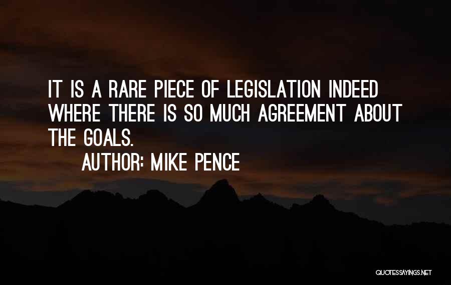 Mike Pence Quotes: It Is A Rare Piece Of Legislation Indeed Where There Is So Much Agreement About The Goals.