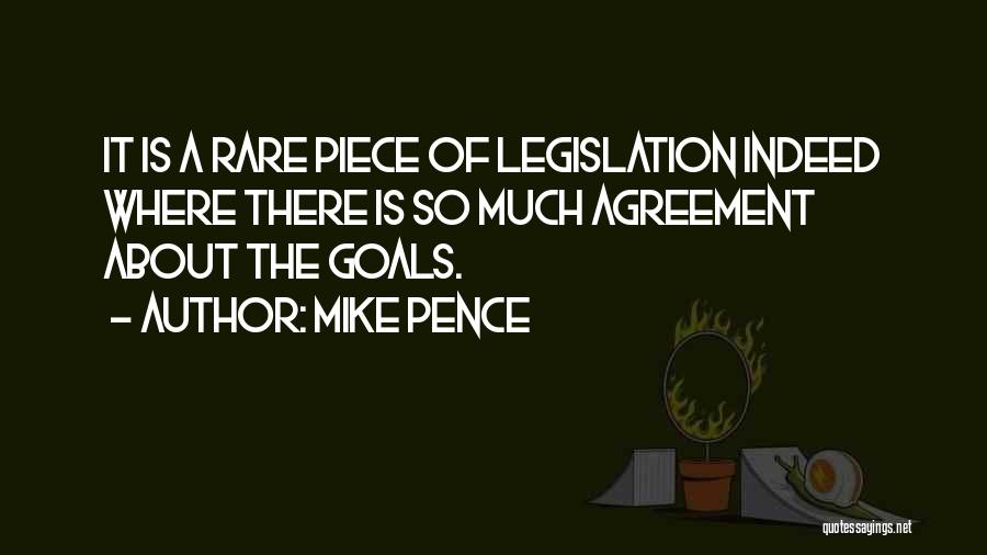 Mike Pence Quotes: It Is A Rare Piece Of Legislation Indeed Where There Is So Much Agreement About The Goals.