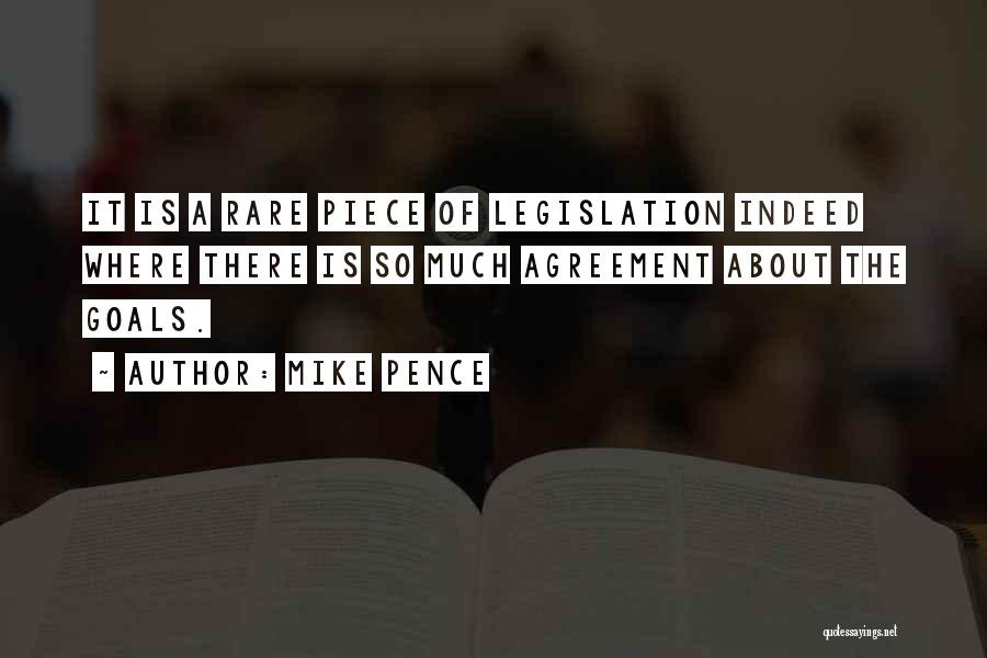 Mike Pence Quotes: It Is A Rare Piece Of Legislation Indeed Where There Is So Much Agreement About The Goals.