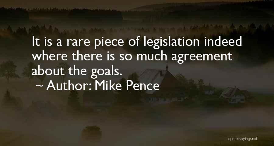 Mike Pence Quotes: It Is A Rare Piece Of Legislation Indeed Where There Is So Much Agreement About The Goals.