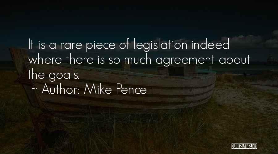 Mike Pence Quotes: It Is A Rare Piece Of Legislation Indeed Where There Is So Much Agreement About The Goals.