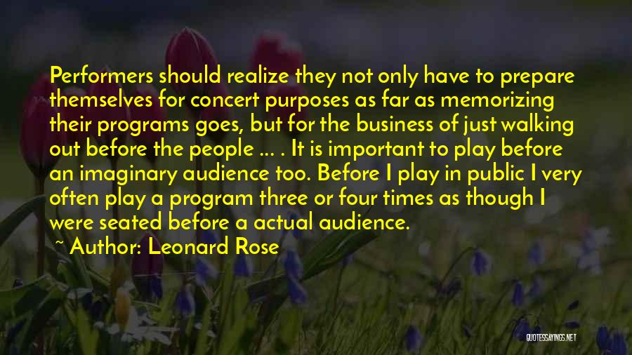 Leonard Rose Quotes: Performers Should Realize They Not Only Have To Prepare Themselves For Concert Purposes As Far As Memorizing Their Programs Goes,