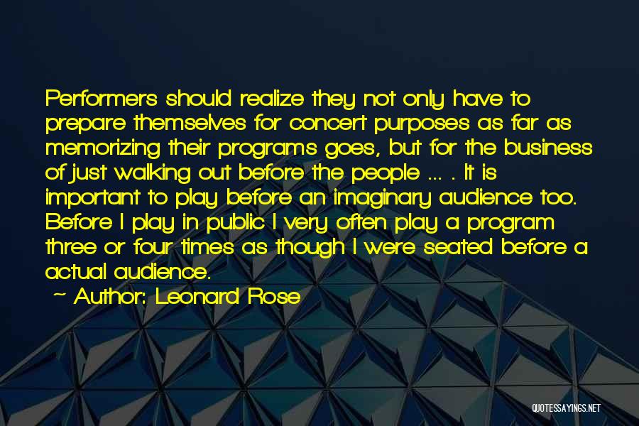 Leonard Rose Quotes: Performers Should Realize They Not Only Have To Prepare Themselves For Concert Purposes As Far As Memorizing Their Programs Goes,