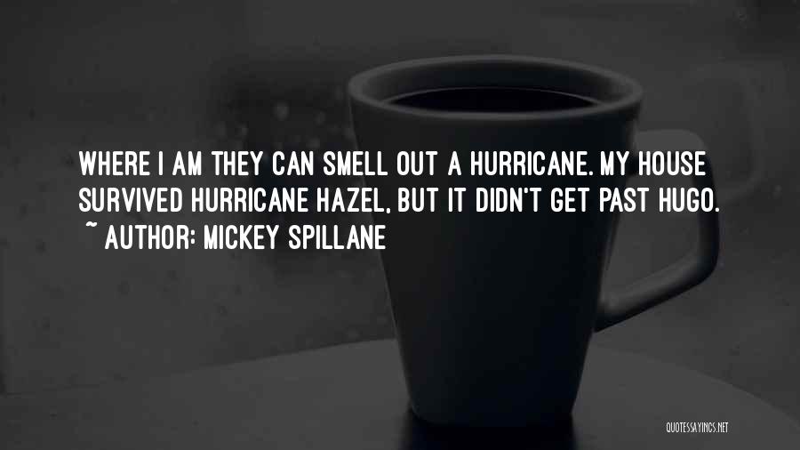 Mickey Spillane Quotes: Where I Am They Can Smell Out A Hurricane. My House Survived Hurricane Hazel, But It Didn't Get Past Hugo.
