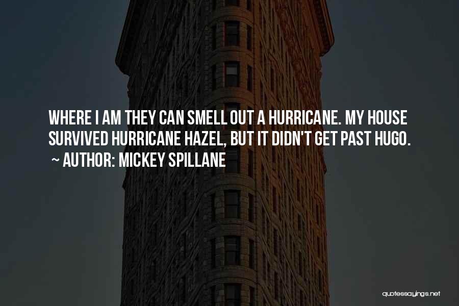 Mickey Spillane Quotes: Where I Am They Can Smell Out A Hurricane. My House Survived Hurricane Hazel, But It Didn't Get Past Hugo.