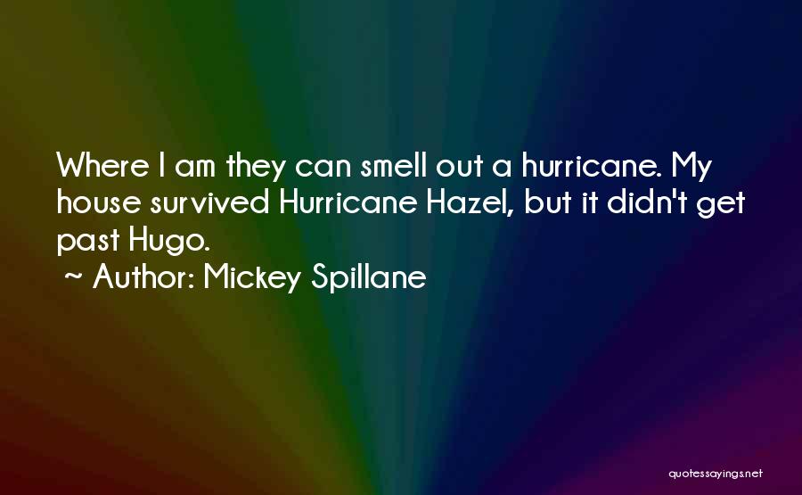 Mickey Spillane Quotes: Where I Am They Can Smell Out A Hurricane. My House Survived Hurricane Hazel, But It Didn't Get Past Hugo.