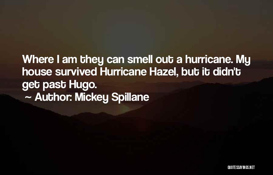 Mickey Spillane Quotes: Where I Am They Can Smell Out A Hurricane. My House Survived Hurricane Hazel, But It Didn't Get Past Hugo.