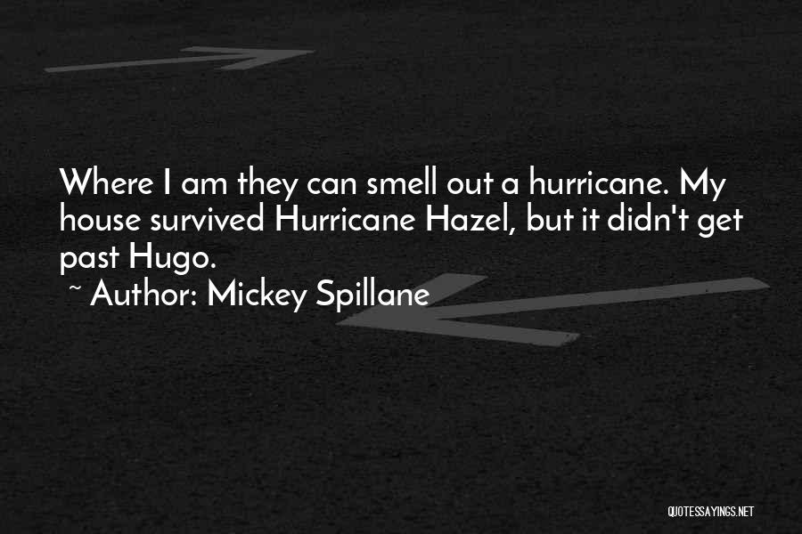 Mickey Spillane Quotes: Where I Am They Can Smell Out A Hurricane. My House Survived Hurricane Hazel, But It Didn't Get Past Hugo.