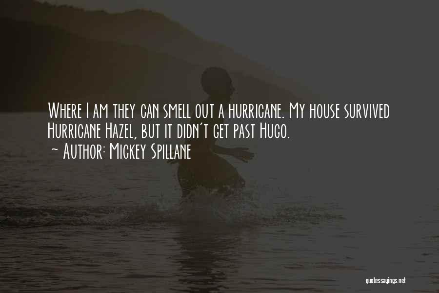 Mickey Spillane Quotes: Where I Am They Can Smell Out A Hurricane. My House Survived Hurricane Hazel, But It Didn't Get Past Hugo.
