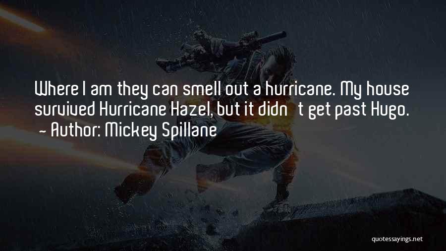 Mickey Spillane Quotes: Where I Am They Can Smell Out A Hurricane. My House Survived Hurricane Hazel, But It Didn't Get Past Hugo.