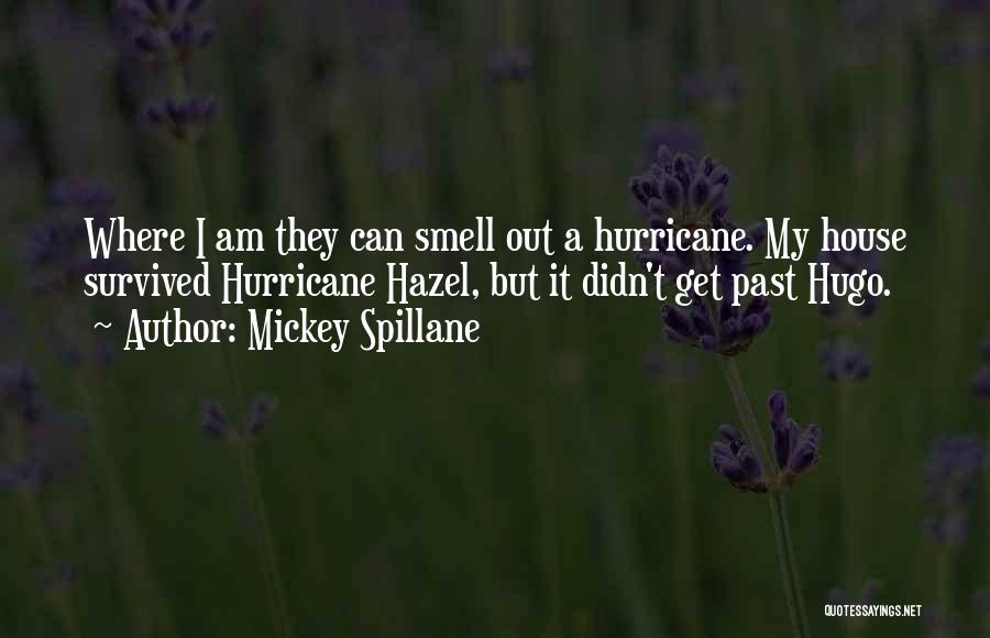 Mickey Spillane Quotes: Where I Am They Can Smell Out A Hurricane. My House Survived Hurricane Hazel, But It Didn't Get Past Hugo.
