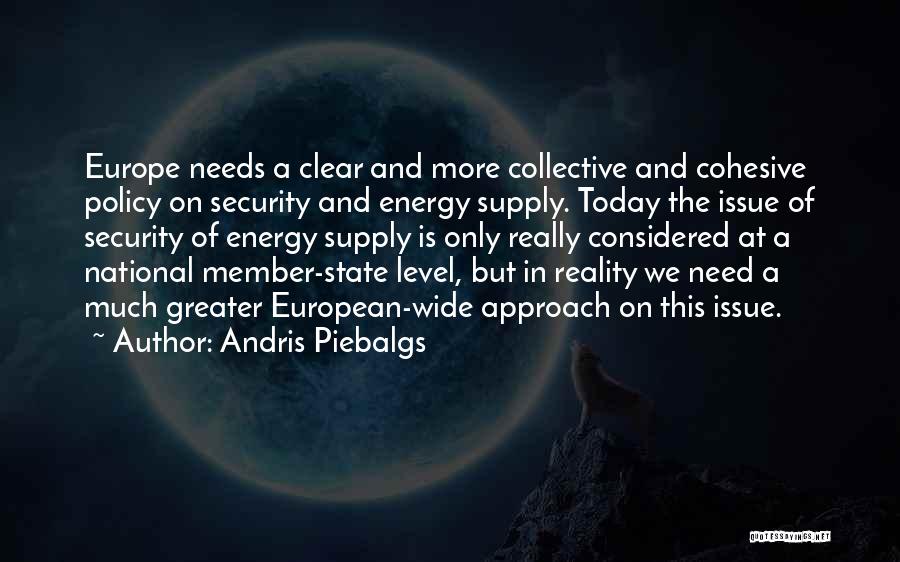 Andris Piebalgs Quotes: Europe Needs A Clear And More Collective And Cohesive Policy On Security And Energy Supply. Today The Issue Of Security