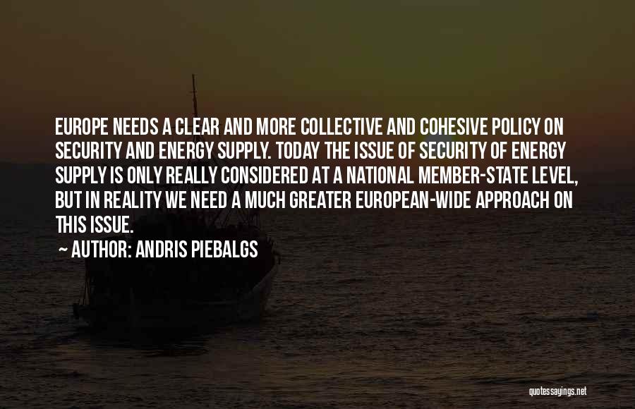 Andris Piebalgs Quotes: Europe Needs A Clear And More Collective And Cohesive Policy On Security And Energy Supply. Today The Issue Of Security