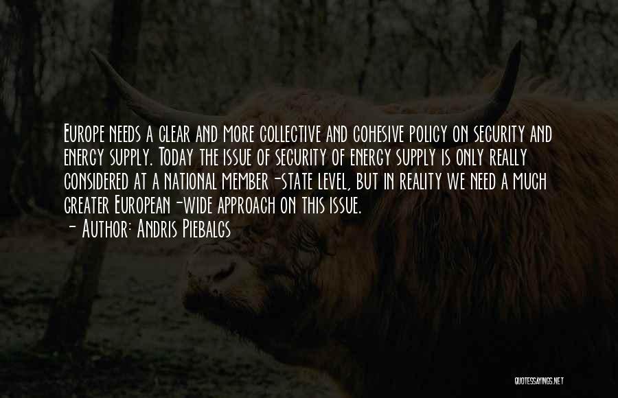 Andris Piebalgs Quotes: Europe Needs A Clear And More Collective And Cohesive Policy On Security And Energy Supply. Today The Issue Of Security