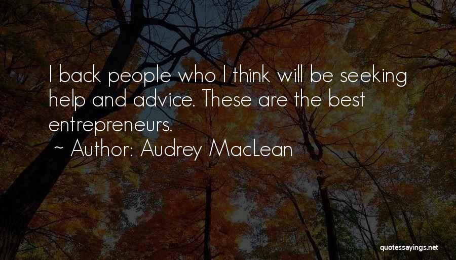 Audrey MacLean Quotes: I Back People Who I Think Will Be Seeking Help And Advice. These Are The Best Entrepreneurs.
