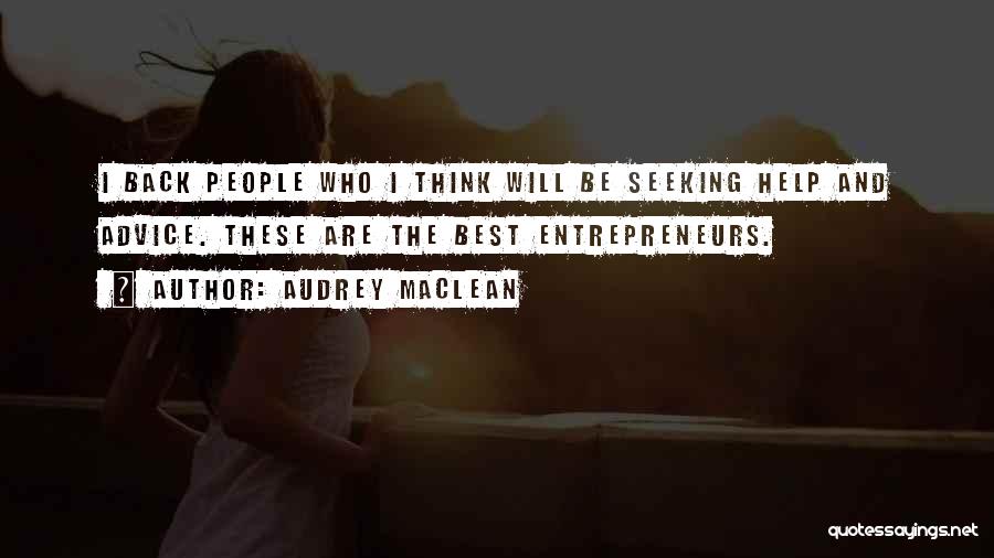 Audrey MacLean Quotes: I Back People Who I Think Will Be Seeking Help And Advice. These Are The Best Entrepreneurs.