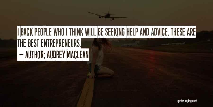 Audrey MacLean Quotes: I Back People Who I Think Will Be Seeking Help And Advice. These Are The Best Entrepreneurs.
