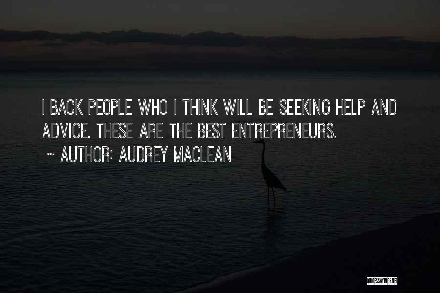 Audrey MacLean Quotes: I Back People Who I Think Will Be Seeking Help And Advice. These Are The Best Entrepreneurs.