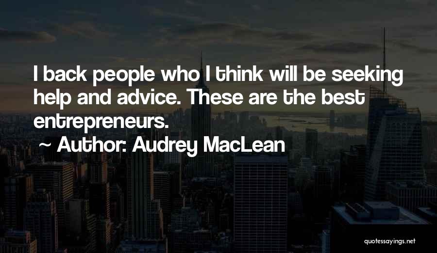 Audrey MacLean Quotes: I Back People Who I Think Will Be Seeking Help And Advice. These Are The Best Entrepreneurs.