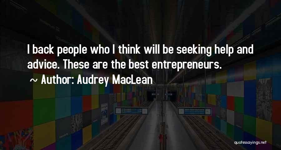 Audrey MacLean Quotes: I Back People Who I Think Will Be Seeking Help And Advice. These Are The Best Entrepreneurs.
