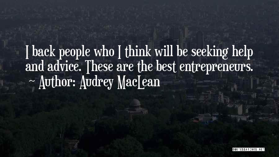 Audrey MacLean Quotes: I Back People Who I Think Will Be Seeking Help And Advice. These Are The Best Entrepreneurs.