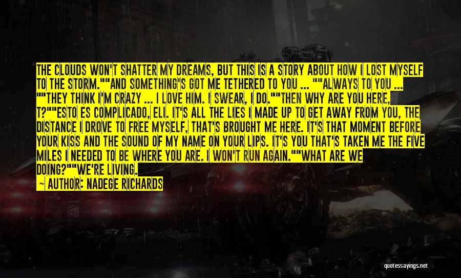 Nadege Richards Quotes: The Clouds Won't Shatter My Dreams, But This Is A Story About How I Lost Myself To The Storm.and Something's