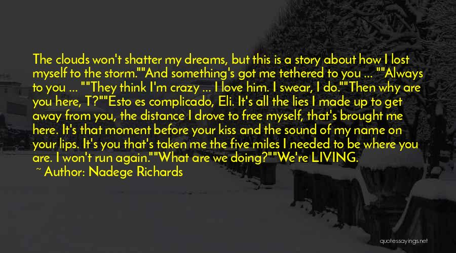 Nadege Richards Quotes: The Clouds Won't Shatter My Dreams, But This Is A Story About How I Lost Myself To The Storm.and Something's