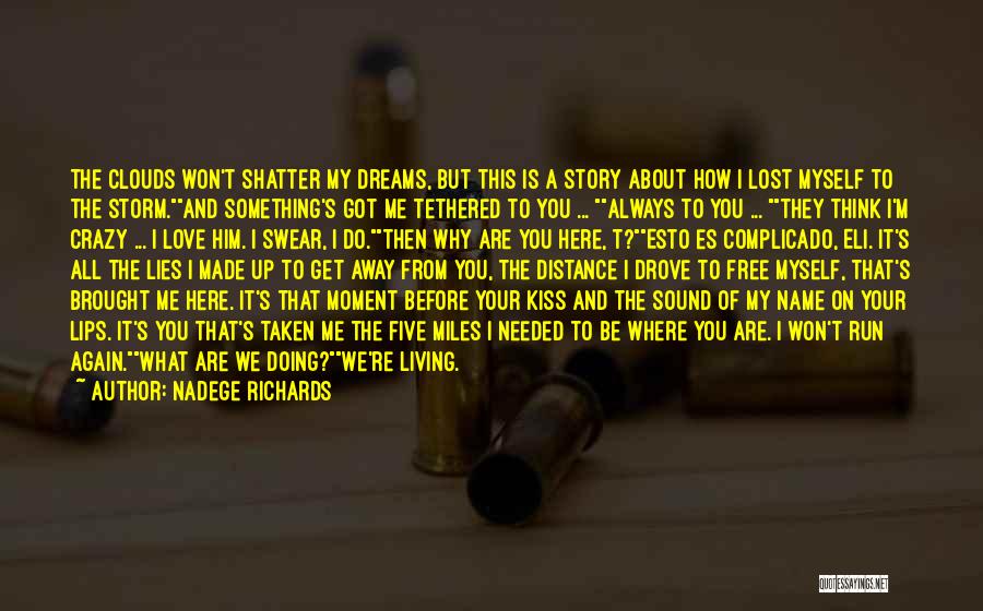 Nadege Richards Quotes: The Clouds Won't Shatter My Dreams, But This Is A Story About How I Lost Myself To The Storm.and Something's