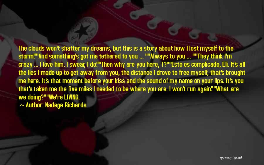 Nadege Richards Quotes: The Clouds Won't Shatter My Dreams, But This Is A Story About How I Lost Myself To The Storm.and Something's