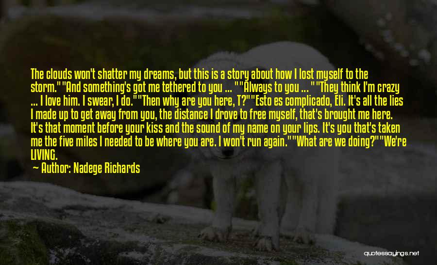 Nadege Richards Quotes: The Clouds Won't Shatter My Dreams, But This Is A Story About How I Lost Myself To The Storm.and Something's