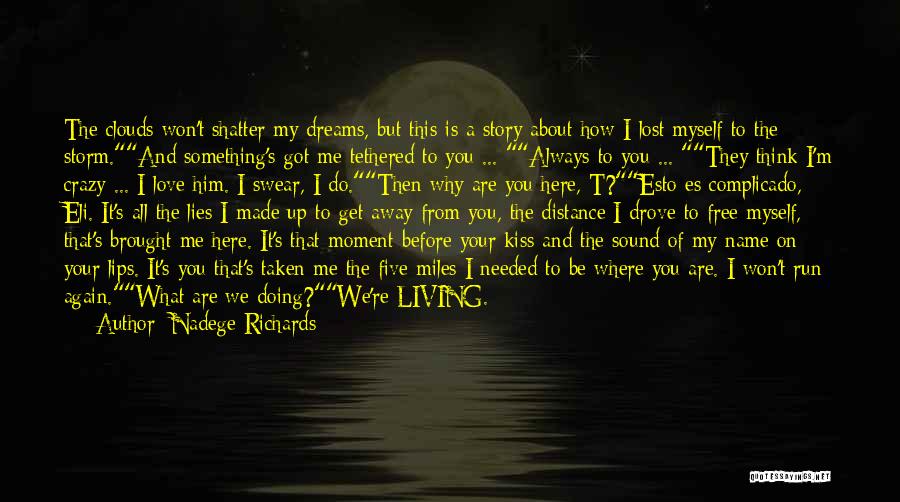 Nadege Richards Quotes: The Clouds Won't Shatter My Dreams, But This Is A Story About How I Lost Myself To The Storm.and Something's