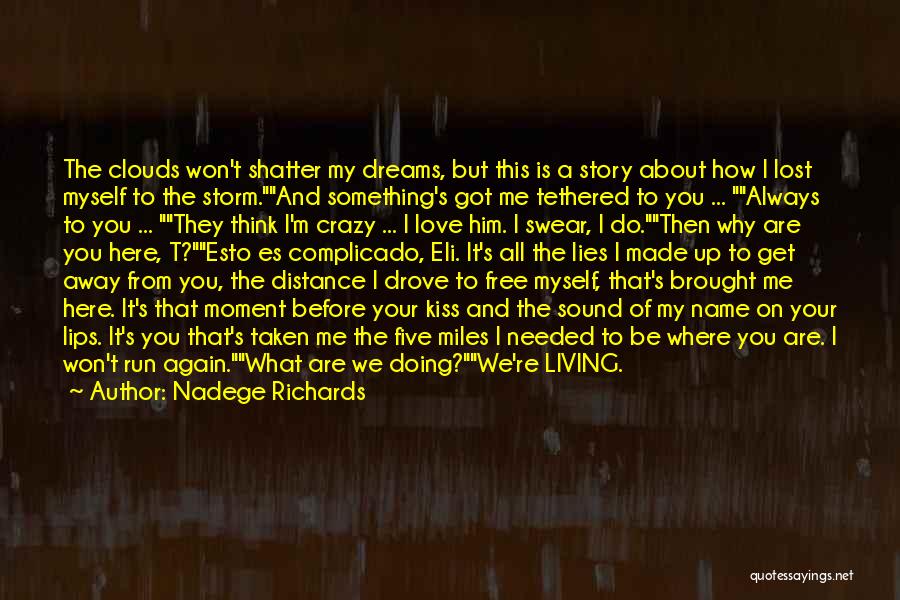 Nadege Richards Quotes: The Clouds Won't Shatter My Dreams, But This Is A Story About How I Lost Myself To The Storm.and Something's