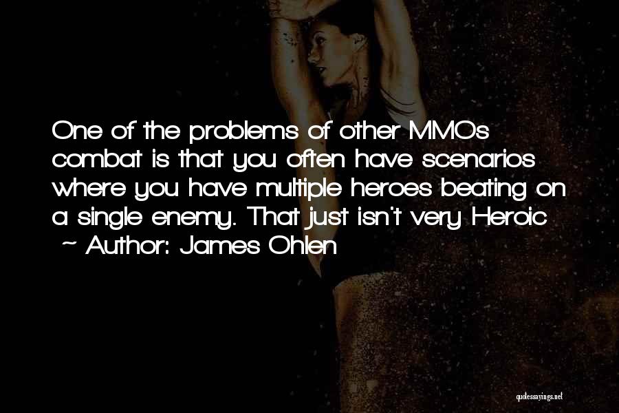 James Ohlen Quotes: One Of The Problems Of Other Mmos Combat Is That You Often Have Scenarios Where You Have Multiple Heroes Beating