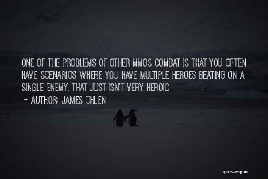 James Ohlen Quotes: One Of The Problems Of Other Mmos Combat Is That You Often Have Scenarios Where You Have Multiple Heroes Beating